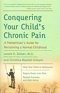 Conquering Your Childs Chronic Pain: A Pediatricians Guide for Reclaiming a Normal Childhood (Paperback)
