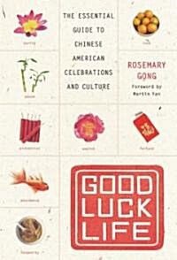 Good Luck Life: The Essential Guide to Chinese American Celebrations and Culture (Paperback)