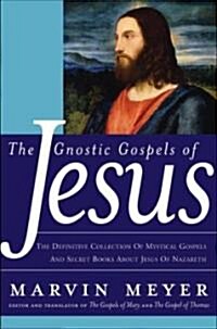 The Gnostic Gospels of Jesus: The Definitive Collection of Mystical Gospels and Secret Books about Jesus of Nazareth (Hardcover)