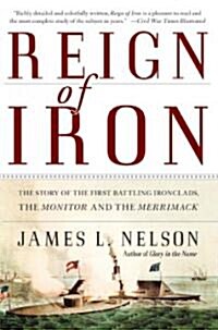 Reign of Iron: The Story of the First Battling Ironclads, the Monitor and the Merrimack (Paperback)