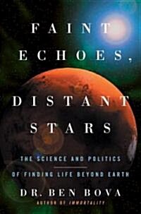Faint Echoes, Distant Stars: The Science and Politics of Finding Life Beyond Earth (Paperback)