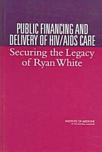 Public Financing and Delivery of HIV/AIDS Care: Securing the Legacy of Ryan White (Hardcover)