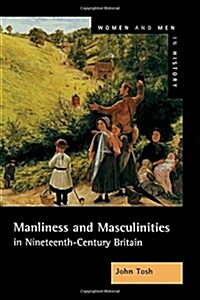 Manliness and Masculinities in Nineteenth-century Britain : Essays on Gender, Family and Empire (Paperback)