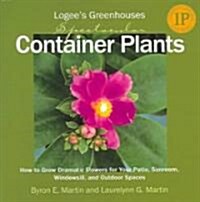 Logees Greenhouses Spectacular Container Plants: How to Grow Dramatic Flowers for Your Patio, Sunroom, Windowsill, and Outdoor Spaces (Paperback)