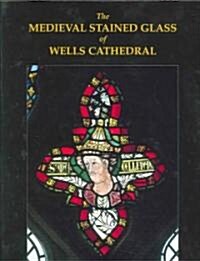 The Medieval Stained Glass Of Wells Cathedral (Hardcover, SLP)