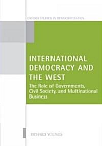 International Democracy and the West : The Roles of Governments, Civil Society, and Multinational Business (Hardcover)