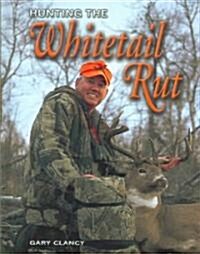 Hunting The Whitetail Rut (Hardcover)