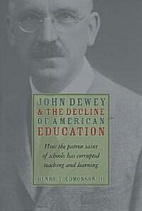 John Dewey & Decline of American Education: How Patron Saint of Schools Has Corrupted Teaching & Learning (Paperback)