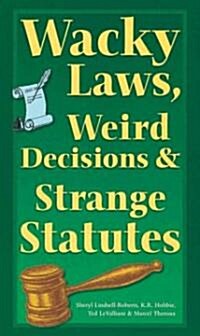 Wacky Laws, Weird Decisions, & Strange Statutes (Hardcover)