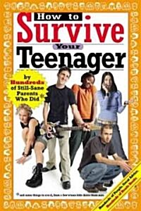 How to Survive Your Teenager: By Hundreds of Still-Sane Parents Who Did (Paperback)