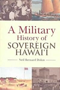 A Military History of Sovereign Hawaii (Paperback)
