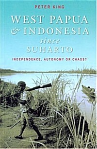 West Papua and Indonesia Since Suharto: Independence, Autonomy or Chaos? (Paperback)