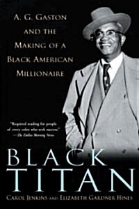 Black Titan: A.G. Gaston and the Making of a Black American Millionaire (Paperback)