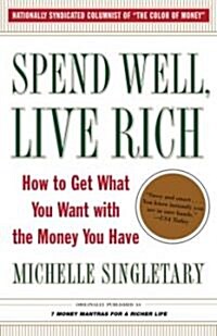Spend Well, Live Rich (Previously Published as 7 Money Mantras for a Richer Life): How to Get What You Want with the Money You Have (Paperback)