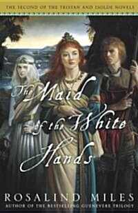 The Maid of the White Hands: The Second of the Tristan and Isolde Novels (Paperback)