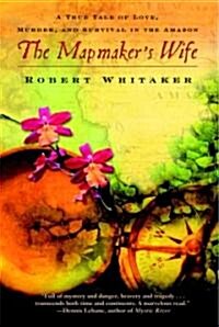The Mapmakers Wife: A True Tale of Love, Murder, and Survival in the Amazon (Paperback)