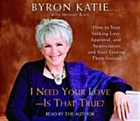 I Need Your Love - Is That True?: How to Stop Seeking Love, Approval, and Appreciation and Start Finding Them Instead (Audio CD)