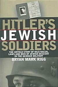 Hitlers Jewish Soldiers: The Untold Story of Nazi Racial Laws and Men of Jewish Descent in the German Military (Paperback, Revised)