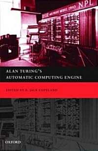 Alan Turings Automatic Computing Engine: The Master Codebreakers Struggle to Build the Modern Computer (Hardcover, Revised)