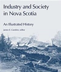 Industry and Society in Nova Scotia: An Illustrated History (Paperback)