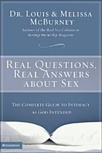 Real Questions, Real Answers about Sex: The Complete Guide to Intimacy as God Intended (Paperback)