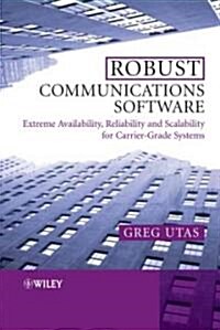Robust Communications Software: Extreme Availability, Reliability and Scalability for Carrier-Grade Systems (Hardcover)