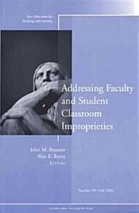 Addressing Faculty and Student Classroom Improprieties: New Directions for Teaching and Learning, Number 99 (Paperback)