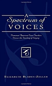 A Spectrum of Voices: Prominent American Voice Teachers Discuss the Teaching of Singing (Paperback)
