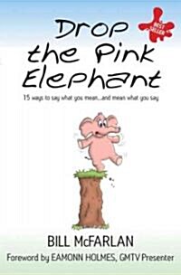 Drop the Pink Elephant : 15 Ways to Say What You Mean...and Mean What You Say (Paperback, Mass Market Edition)