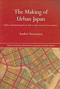 The Making of Urban Japan : Cities and Planning from Edo to the Twenty First Century (Paperback)