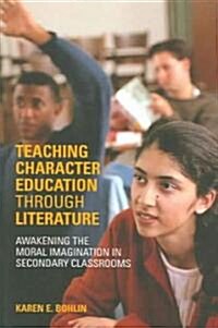 Teaching Character Education Through Literature : Awakening the Moral Imagination in Secondary Classrooms (Paperback)