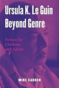 Ursula K. Le Guin Beyond Genre : Fiction for Children and Adults (Hardcover)
