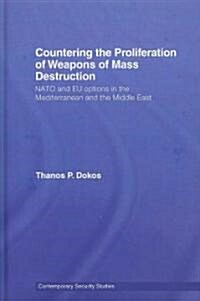 Countering the Proliferation of Weapons of Mass Destruction : NATO and EU Options in the Mediterranean and the Middle East (Hardcover)