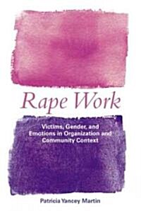 Rape Work : Victims, Gender, and Emotions in Organization and Community Context (Paperback)