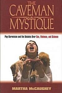 The Caveman Mystique : Pop-Darwinism and the Debates Over Sex, Violence, and Science (Paperback)