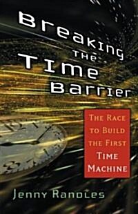 Breaking the Time Barrier: The Race to Build the First Time Machine (Paperback, Original)