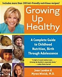 Growing Up Healthy: A Complete Guide to Childhood Nutrition, Birth Through Adolescence (Paperback)