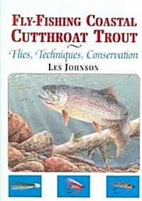 Fly-Fishing Coastal Cutthroat Trout: Flies, Techniques, Conservation (Hardcover)