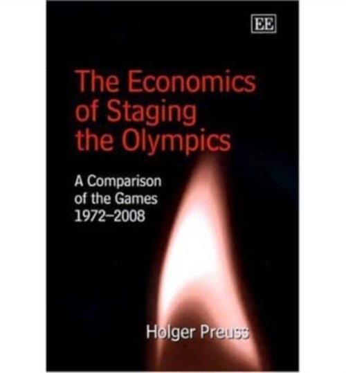 The Economics of Staging the Olympics : A Comparison of the Games 1972–2008 (Hardcover)