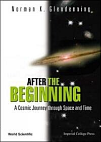 After The Beginning: A Cosmic Journey Through Space And Time (Hardcover)