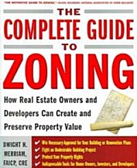 The Complete Guide to Zoning: How to Navigate the Complex and Expensive Maze of Zoning, Planning, Environmental, and Land-Use Law (Paperback)