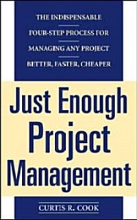 Just Enough Project Management: The Indispensable Four-Step Process for Managing Any Project, Better, Faster, Cheaper (Paperback)