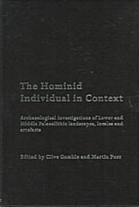 Hominid Individual in Context : Archaeological Investigations of Lower and Middle Palaeolithic landscapes, locales and artefacts (Hardcover)