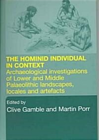 Hominid Individual in Context : Archaeological Investigations of Lower and Middle Palaeolithic landscapes, locales and artefacts (Paperback)