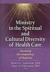 Ministry in the Spiritual and Cultural Diversity of Health Care: Increasing the Competency of Chaplains (Hardcover, REV)