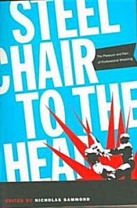 Steel Chair to the Head: The Pleasure and Pain of Professional Wrestling (Paperback)