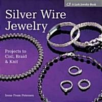 Silver Wire Jewelry: Projects to Coil, Braid & Knit (Hardcover)