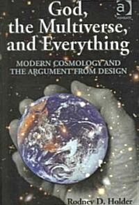 God, the Multiverse, and Everything : Modern Cosmology and the Argument from Design (Hardcover, New ed)