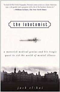 The Lobotomist: A Maverick Medical Genius and His Tragic Quest to Rid the World of Mental Illness (Hardcover)