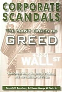 Corporate Scandals, the Many Faces of Greed: The Great Heist, Financial Bubbles, and the Absence of Virtue (Paperback)